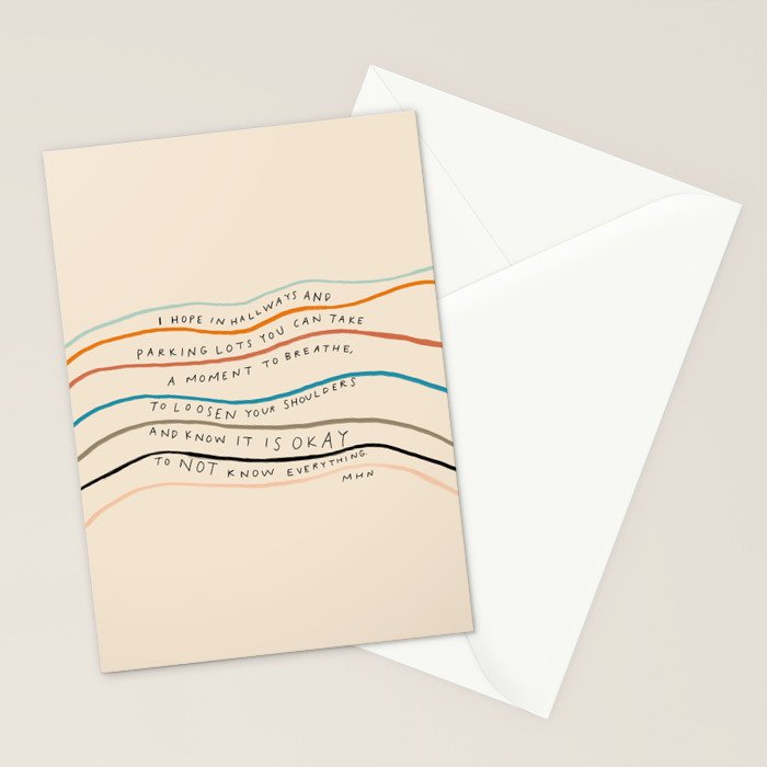 "I Hope In Hallways And Parking Lots You Can Take A Moment To Breathe, To Loosen Your Shoulders And Know It Is Okay To Not Know Everything." Stationery Card Gallery Image 2