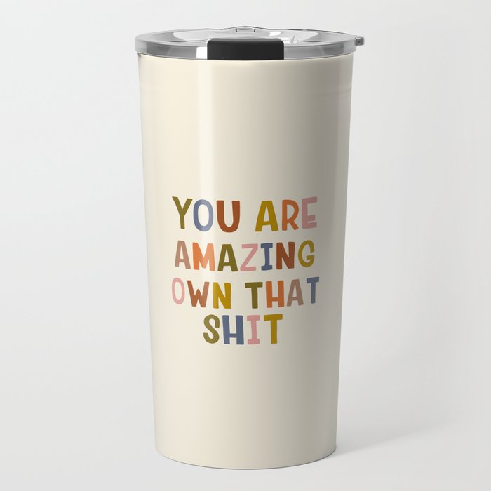 You Are Amazing Own That Shit Quote Travel Mug Gallery Image 1