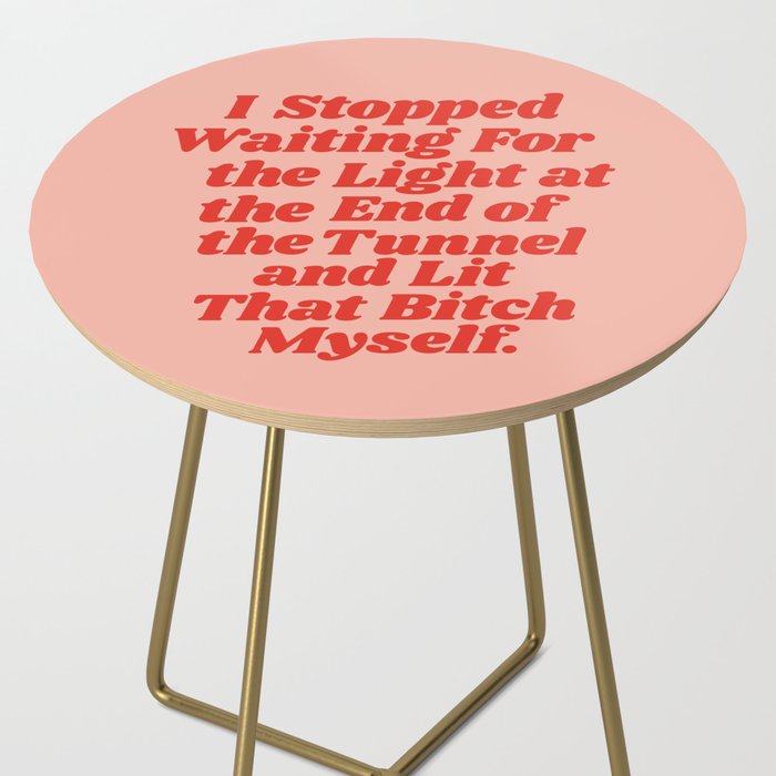 I Stopped Waiting for the Light at the End of the Tunnel and Lit that Bitch Myself Side Table Gallery Image 2