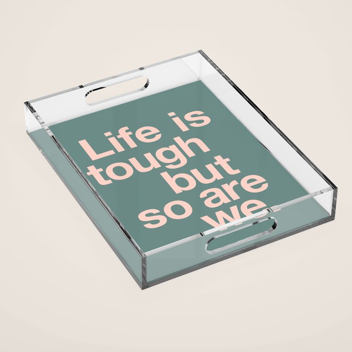 Life is Tough But So Are We Acrylic Tray Gallery Image 1
