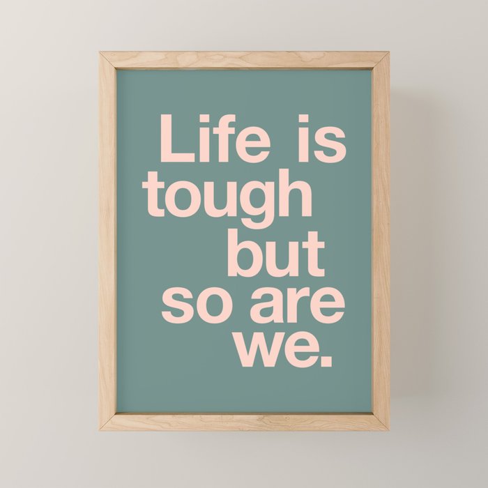 Life is Tough But So Are We Mini Art Print Gallery Image 1
