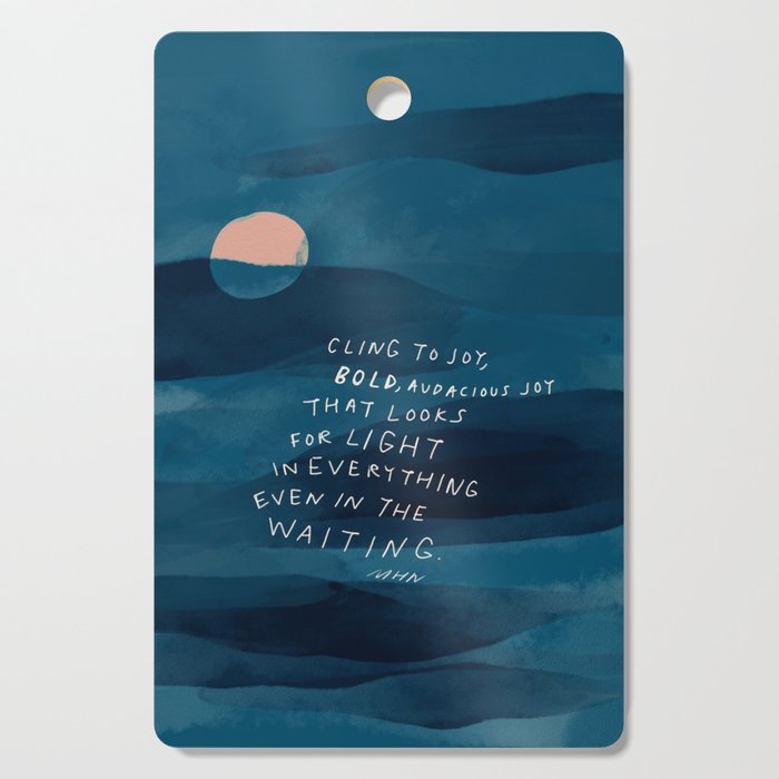 Cling To Joy, Bold, Audacious Joy That Looks For Light In Everything Even In The Waiting. Cutting Board Gallery Image 1