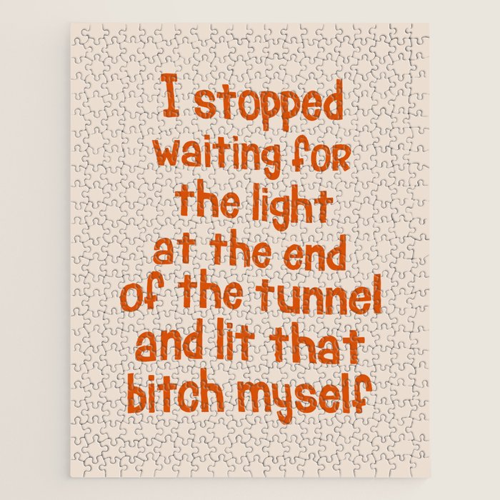 I Stopped Waiting for the Light at the End of the Tunnel and Lit that Bitch Myself Jigsaw Puzzle Gallery Image 1