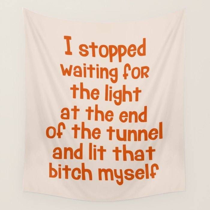 I Stopped Waiting for the Light at the End of the Tunnel and Lit that Bitch Myself Wall Tapestry Gallery Image 4