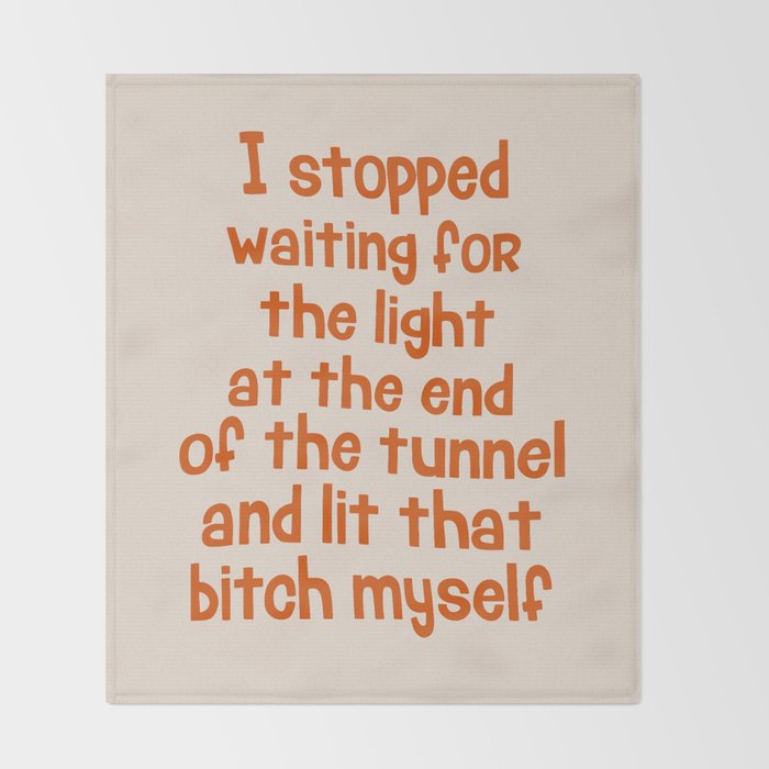 I Stopped Waiting for the Light at the End of the Tunnel and Lit that Bitch Myself Throw Blanket Gallery Image 2