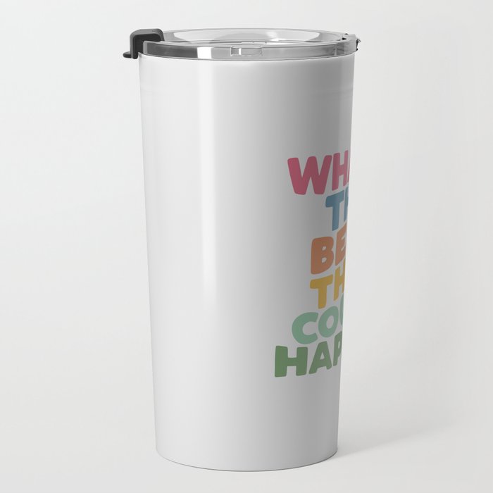 What's The Best That Could Happen Travel Mug Gallery Image 3