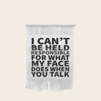 I Canât Be Held Responsible For What My Face Does When You Talk Wall Hanging Gallery Image 1