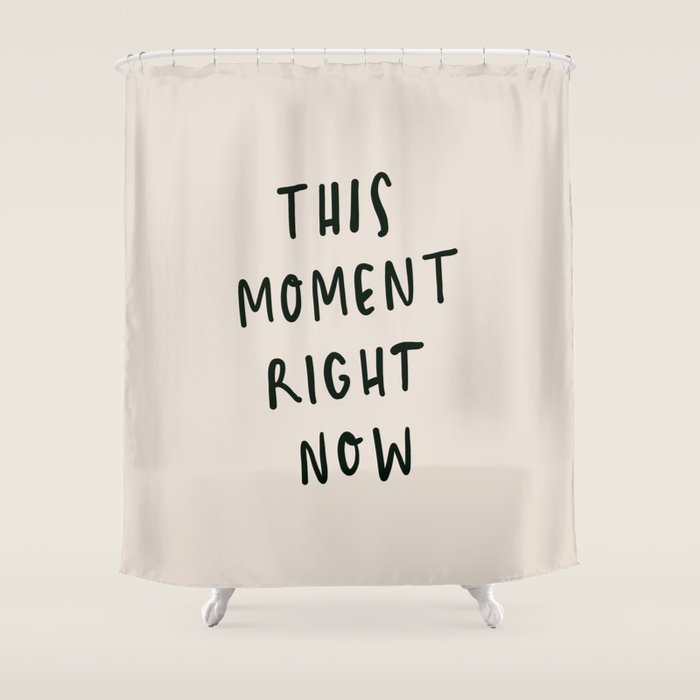 this moment right now Shower Curtain Gallery Image 1