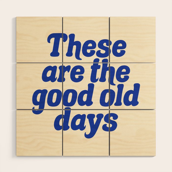 These Are The Good Old Days (Blue Beige) Wood Wall Art Gallery Image 1