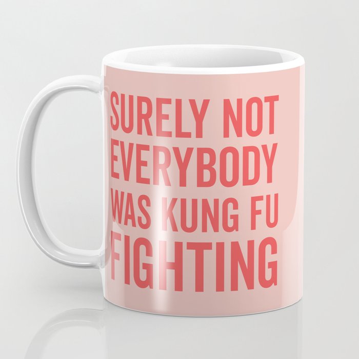 Surely Not Everybody Was Kung Fu Fighting, Funny Quote Coffee Mug Gallery Image 3