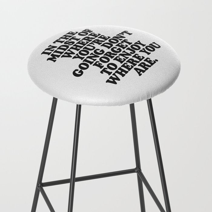 IN THE MIDST OF WHERE YOUâRE GOING DONâT FORGET TO ENJOY WHERE YOU ARE motivational typography Stool Gallery Image 2