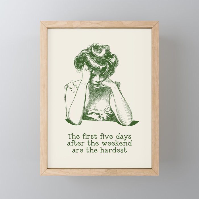 The First Five Days After the Weekend Are the Hardest Mini Art Print Gallery Image 1