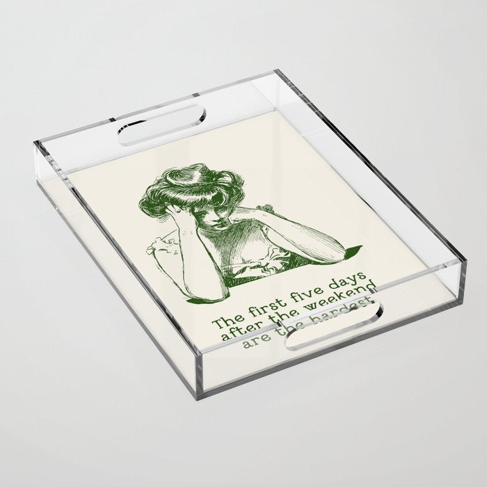The First Five Days After the Weekend Are the Hardest Acrylic Tray Gallery Image 1