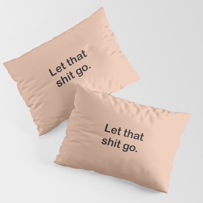 Let That Shit Go Pillow Sham Gallery Image 1
