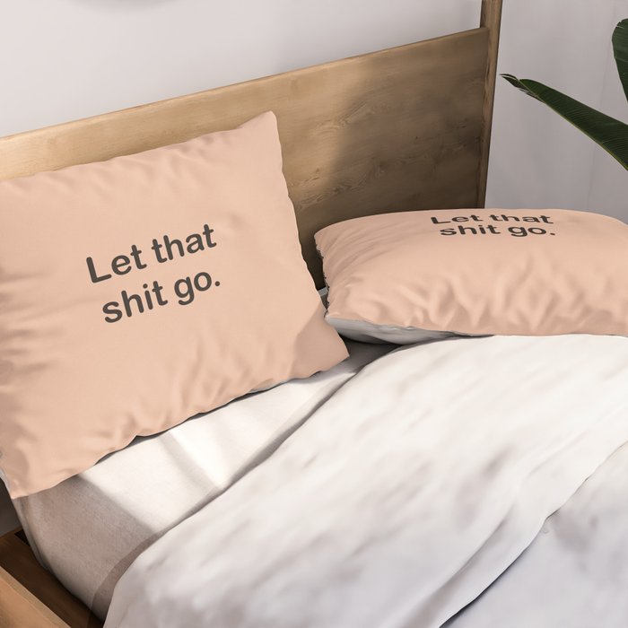 Let That Shit Go Pillow Sham Gallery Image 2
