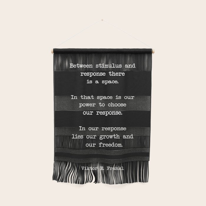 Between stimulus and response, there is a space. Viktor Frankl Quote Wall Hanging Gallery Image 1
