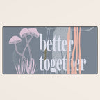 better together Desk Mat Gallery Image 3