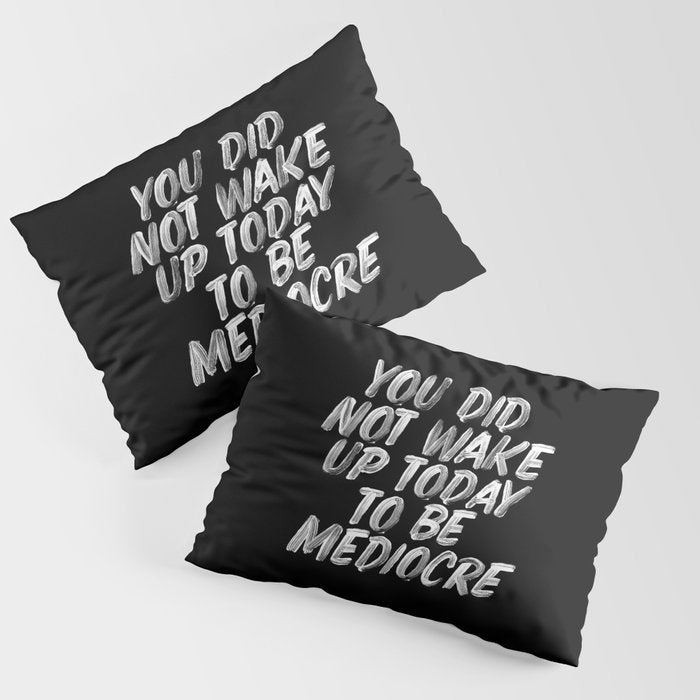 You Did Not Wake Up Today To Be Mediocre black and white monochrome typography poster design Pillow Sham Gallery Image 3