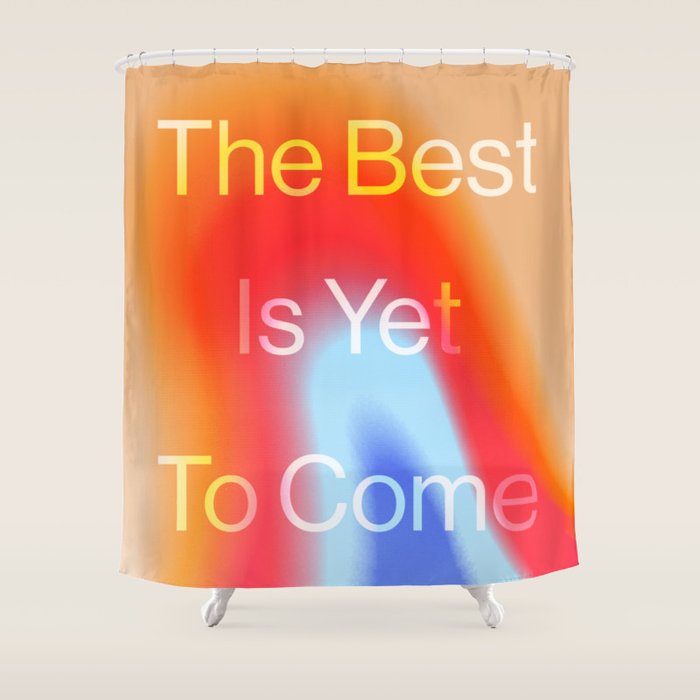 The Best is Yet To Come Shower Curtain Gallery Image 1