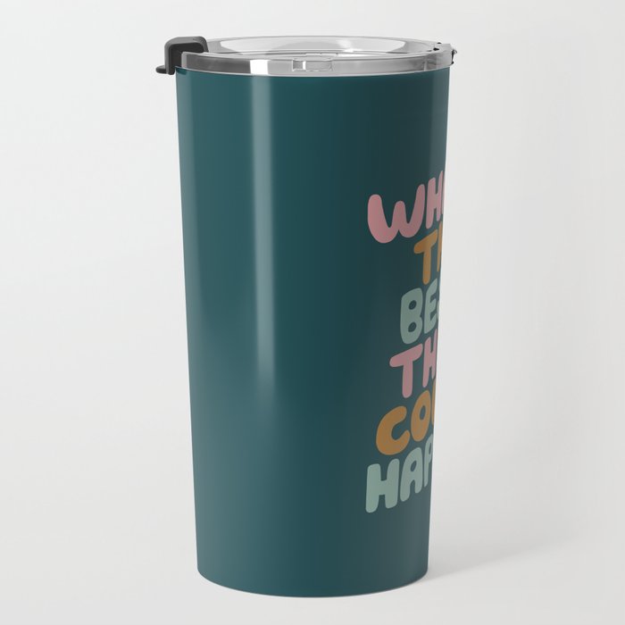Whats the Best that Could Happen Travel Mug Gallery Image 3