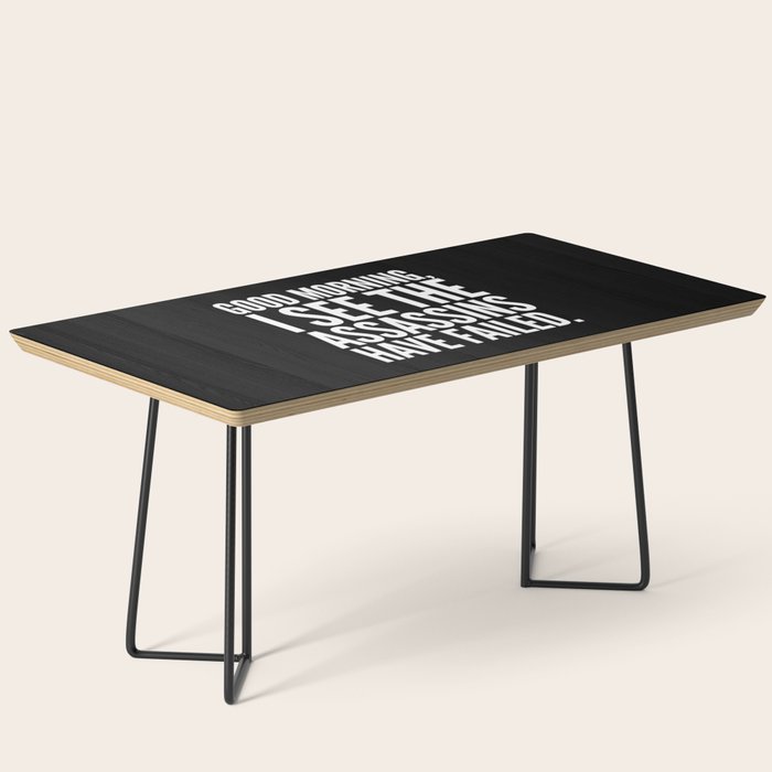 Good morning, I see the assassins have failed. (Black) Coffee Table Gallery Image 1