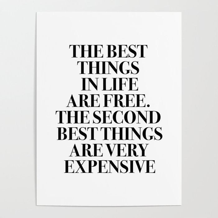The Best Things In Life, Are Free The Second Best Are Very Expensive Poster Gallery Image 4