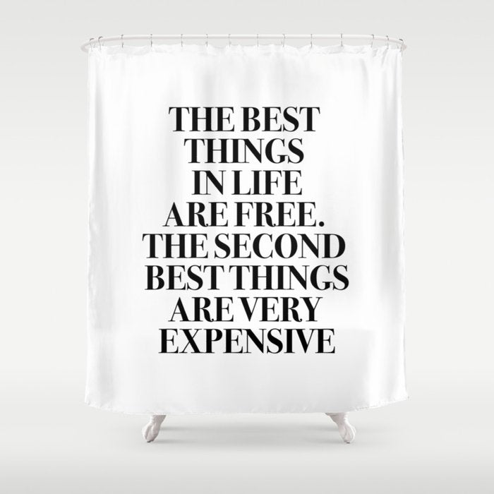 The Best Things In Life, Are Free The Second Best Are Very Expensive Shower Curtain Gallery Image 1