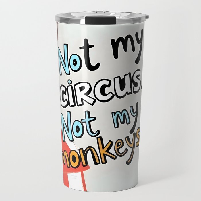 Not My Circus, Not My Monkeys V1, Funny Quote Typography Polish Saying, Phrase Fun Illustration Eclectic Boho, Contemporary Quirky Whimsical Cute Painting Travel Mug