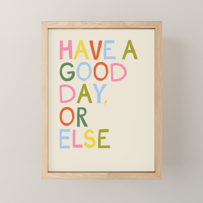 Have a Good Day Or Else - Funny Inspirational Saying in Rainbow Colors Mini Art Print Gallery Image 1