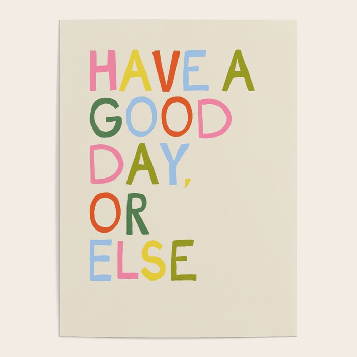 Have a Good Day Or Else - Funny Inspirational Saying in Rainbow Colors Poster Gallery Image 4