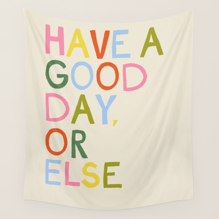 Have a Good Day Or Else - Funny Inspirational Saying in Rainbow Colors Wall Tapestry Gallery Image 1