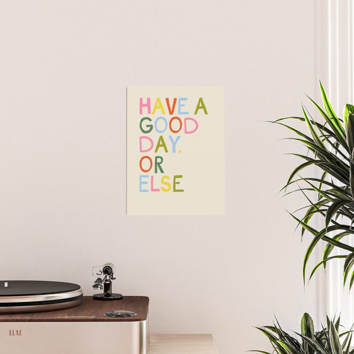 Have a Good Day Or Else - Funny Inspirational Saying in Rainbow Colors Poster Gallery Image 2
