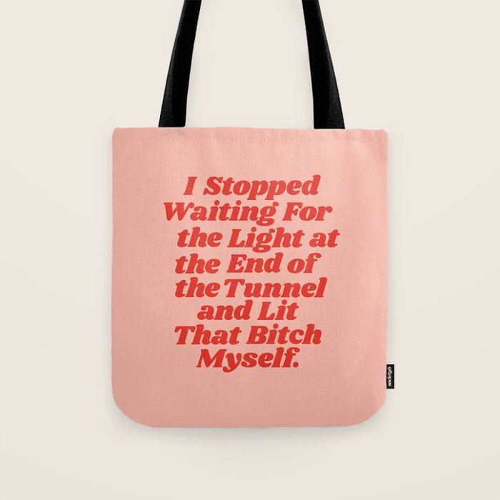 I Stopped Waiting for the Light at the End of the Tunnel and Lit that Bitch Myself Tote Bag Gallery Image 1
