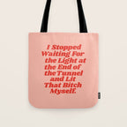 I Stopped Waiting for the Light at the End of the Tunnel and Lit that Bitch Myself Tote Bag Gallery Image 1