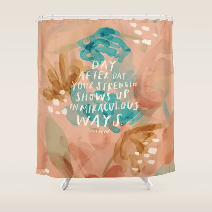 "Day After Day Your Strength Shows Up In Miraculous Ways." Shower Curtain Gallery Image 1