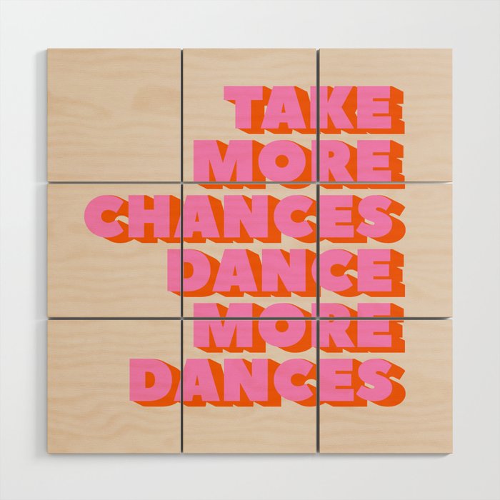 TAKE MORE CHANCES DANCE MORE DANCES Wood Wall Art Gallery Image 1