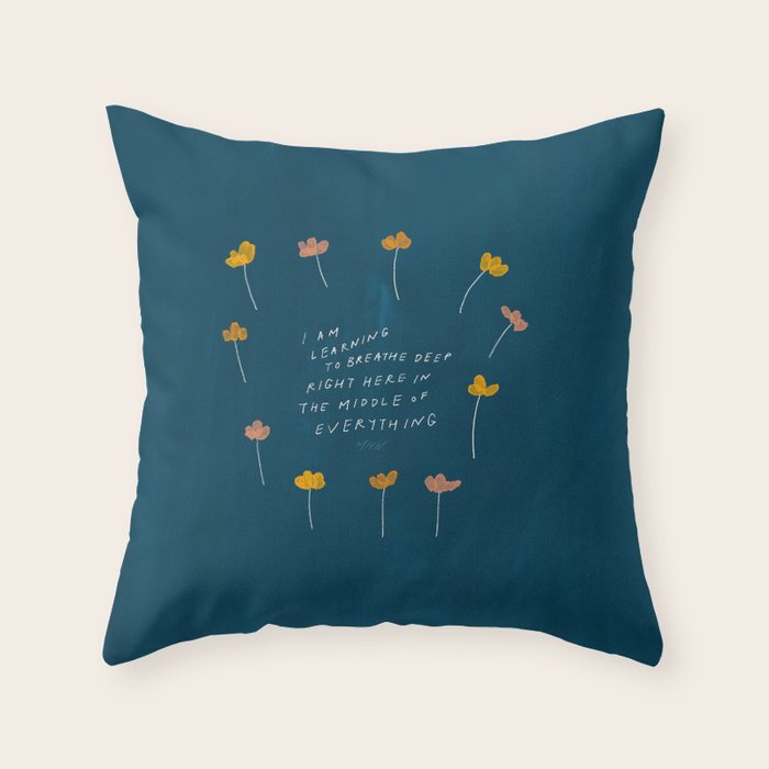 "I Am Learning To Breathe Deep Right Here In The Middle Of Everything." Throw Pillow Gallery Image 1