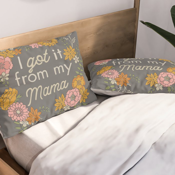 I Got It from My Mama Pillow Sham Gallery Image 2