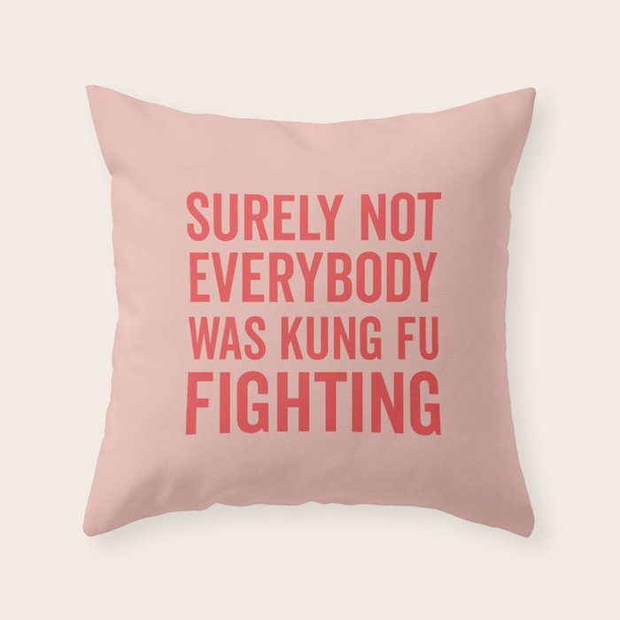 Surely Not Everybody Was Kung Fu Fighting, Funny Quote Throw Pillow Gallery Image 1