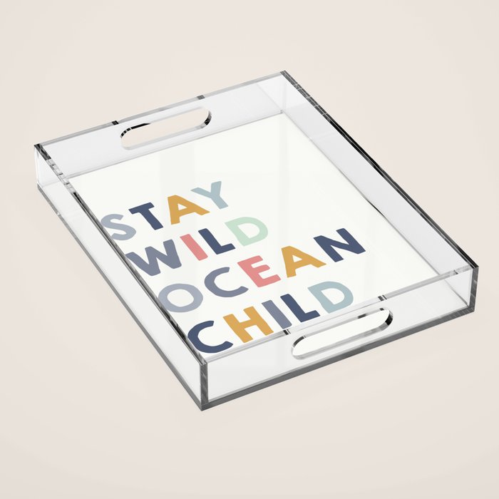 Stay Wild Ocean Child quote, perfect for an ocean theme nursery Acrylic Tray Gallery Image 1