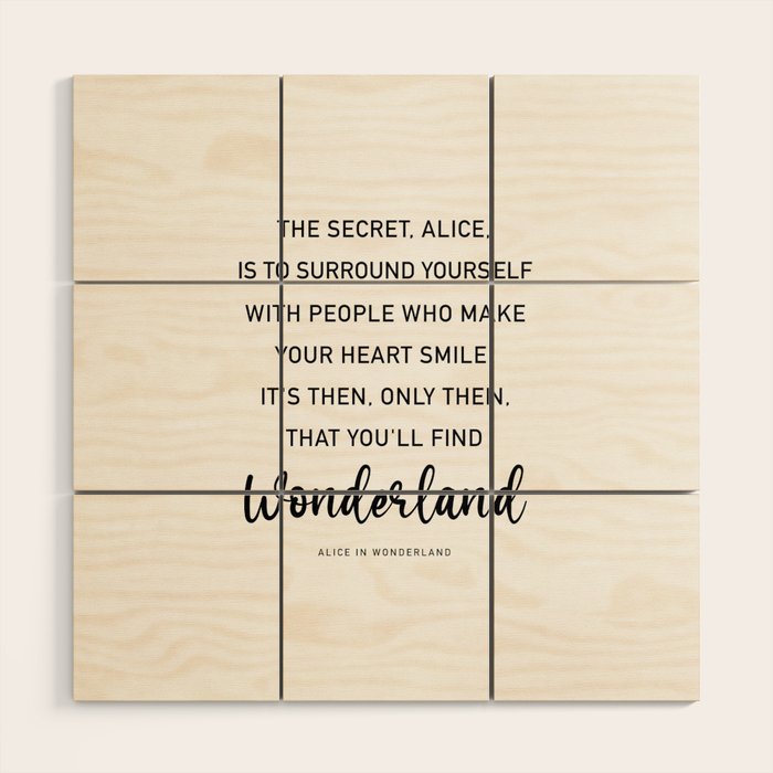 The Secret, Alice, is to surround yourself Quote Wood Wall Art Gallery Image 1
