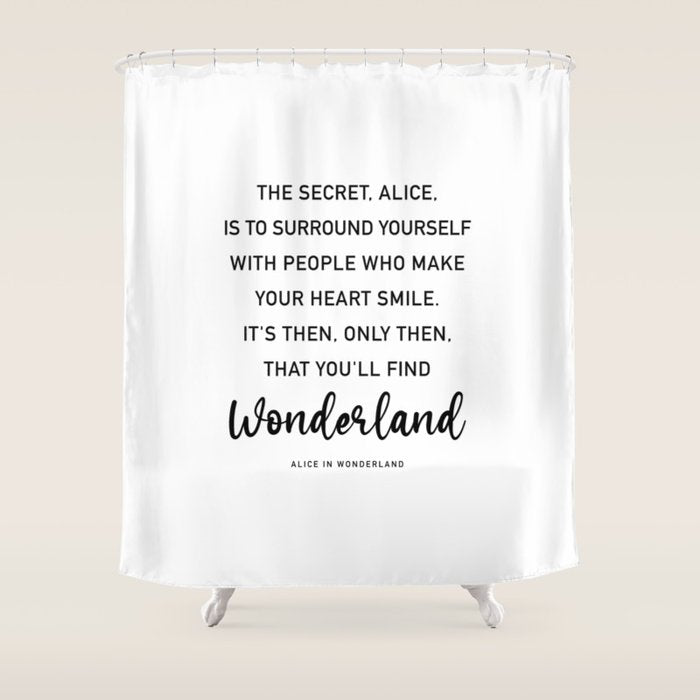 The Secret, Alice, is to surround yourself Quote Shower Curtain Gallery Image 1