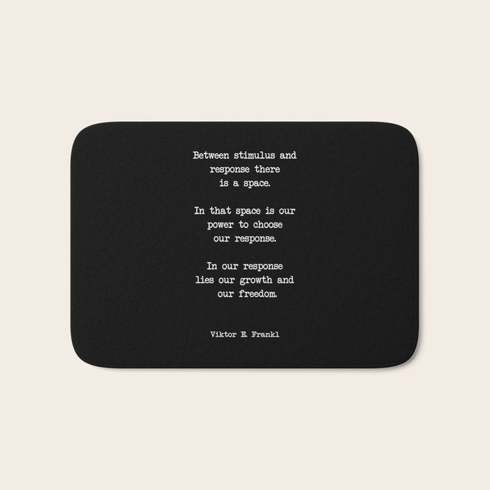 Between stimulus and response, there is a space. Viktor Frankl Quote Bath Mat Gallery Image 1
