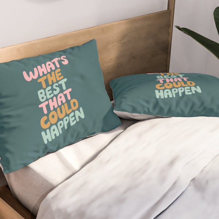 Whats the Best that Could Happen Pillow Sham Gallery Image 2