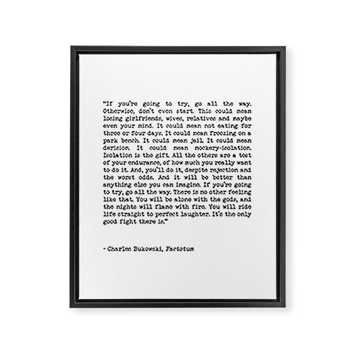 If You're Going To Try, Go All The Way Motivational Life Quote By Charles Bukowski, Factotum Framed Canvas Print Gallery Image 1