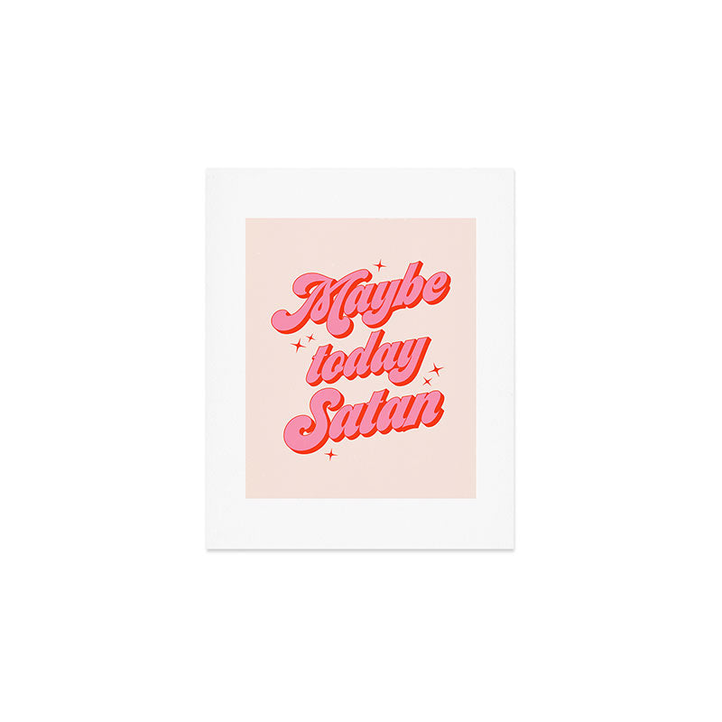 Maybe today Satan? Art Print Gallery Image 1