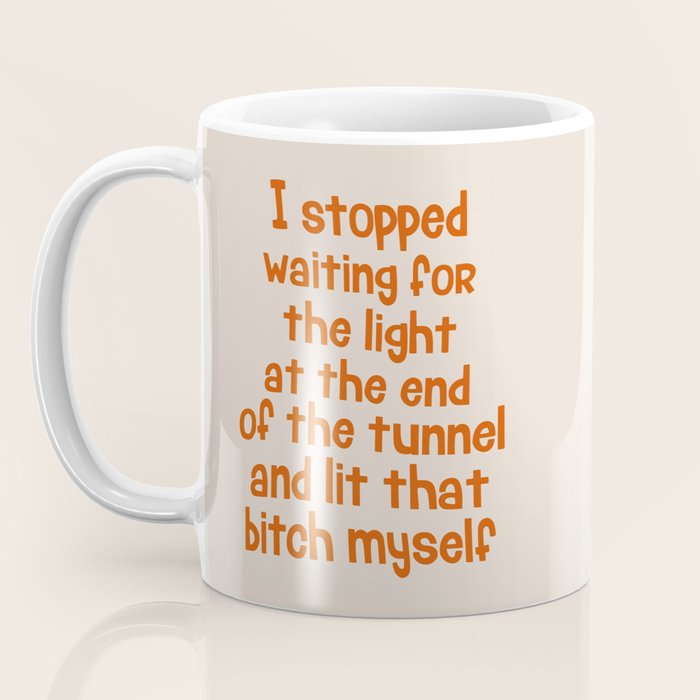 I Stopped Waiting for the Light at the End of the Tunnel and Lit that Bitch Myself Coffee Mug Gallery Image 3