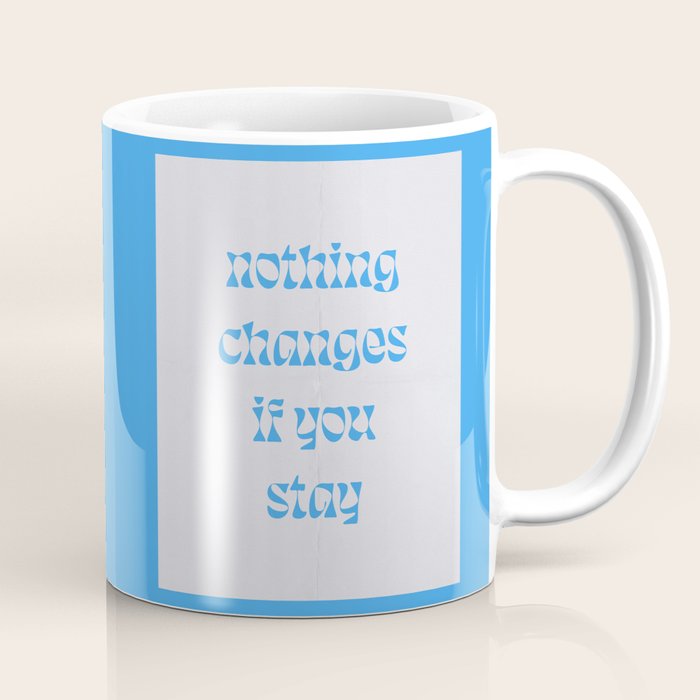 Nothing Changes If You Stay Coffee Mug Gallery Image 1
