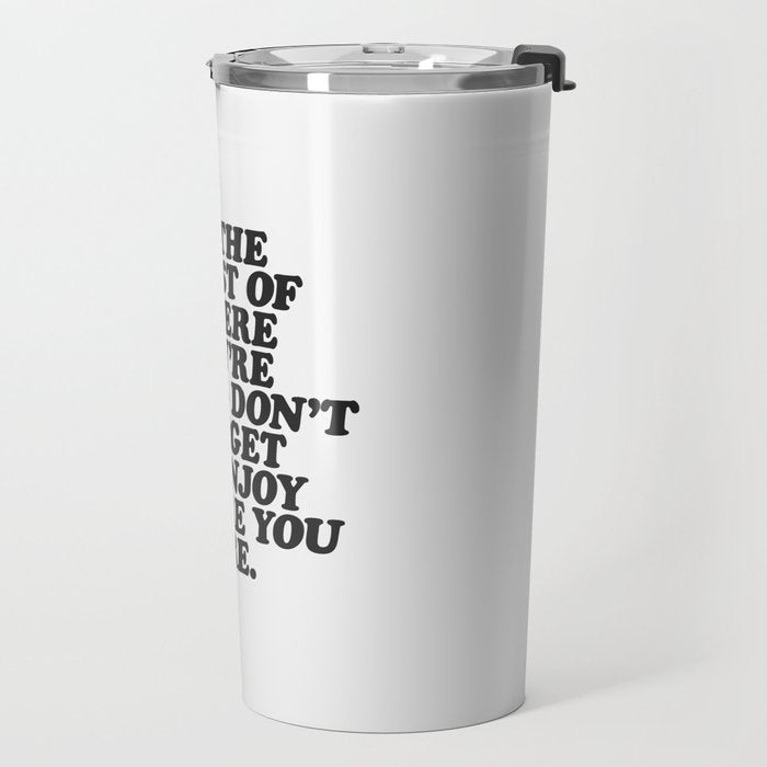 IN THE MIDST OF WHERE YOUâRE GOING DONâT FORGET TO ENJOY WHERE YOU ARE motivational typography Travel Mug Gallery Image 2