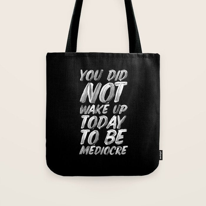 You Did Not Wake Up Today To Be Mediocre black and white monochrome typography poster design Tote Bag Gallery Image 1